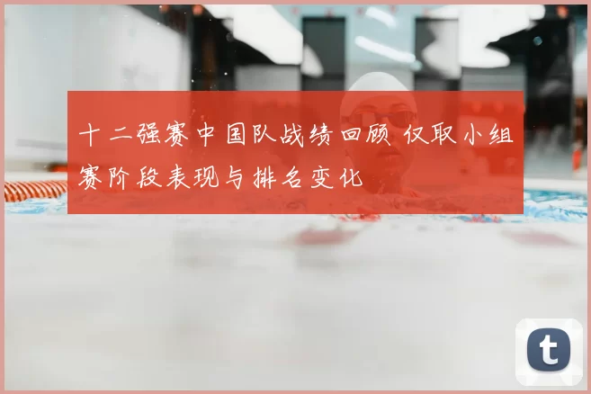 十二强赛中国队战绩回顾 仅取小组赛阶段表现与排名变化