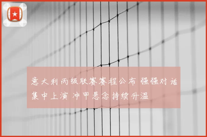 意大利丙级联赛赛程公布 强强对话集中上演 冲甲悬念持续升温