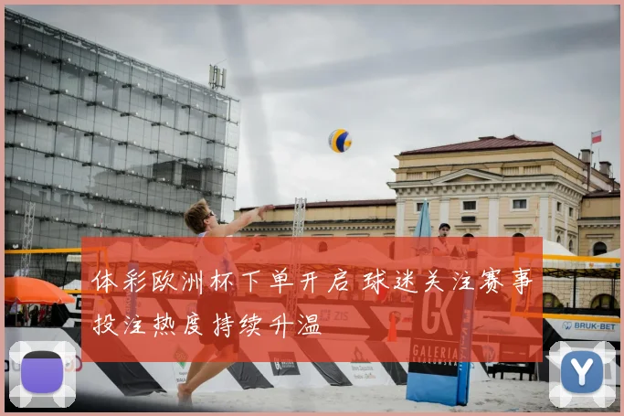 体彩欧洲杯下单开启 球迷关注赛事投注热度持续升温