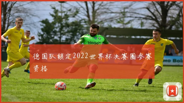 德国队锁定2022世界杯决赛圈参赛资格