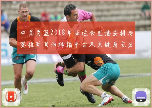 中国男篮2018年亚运会直播安排与赛程时间和转播平台及关键看点分析
